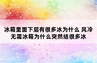 冰箱里面下层有很多冰为什么 风冷无霜冰箱为什么突然结很多冰